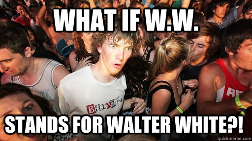 What if W.W. Stands for Walter White?!  Sudden Clarity Clarence