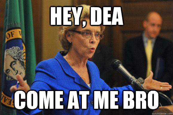 Hey, DEA Come at me bro - Hey, DEA Come at me bro  BA Washington Governor
