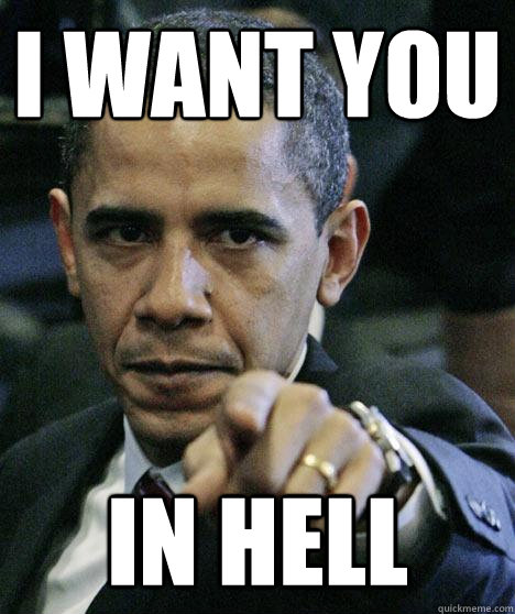 i want you in hell  Pissed Off Obama