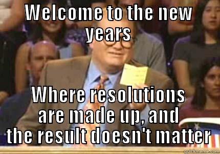 WELCOME TO THE NEW YEARS WHERE RESOLUTIONS ARE MADE UP, AND THE RESULT DOESN'T MATTER Whose Line