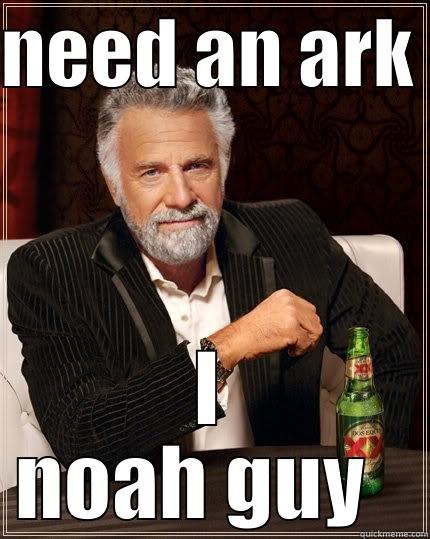 NEED AN ARK  I NOAH GUY   The Most Interesting Man In The World
