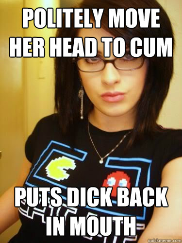 politely move her head to cum puts dick back in mouth  Cool Chick Carol