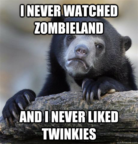 I never watched Zombieland And I never liked twinkies - I never watched Zombieland And I never liked twinkies  Confession Bear