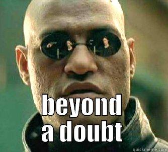 nothing else like it -  BEYOND A DOUBT Matrix Morpheus