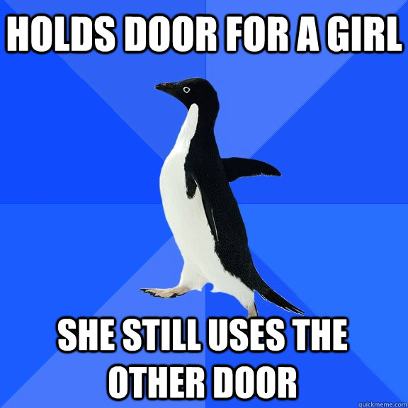 Holds door for a girl she still uses the other door  Socially Awkward Penguin