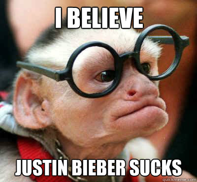 i believe  justin bieber sucks - i believe  justin bieber sucks  know it all monkey