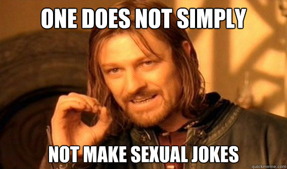 One does not simply  not make sexual jokes  