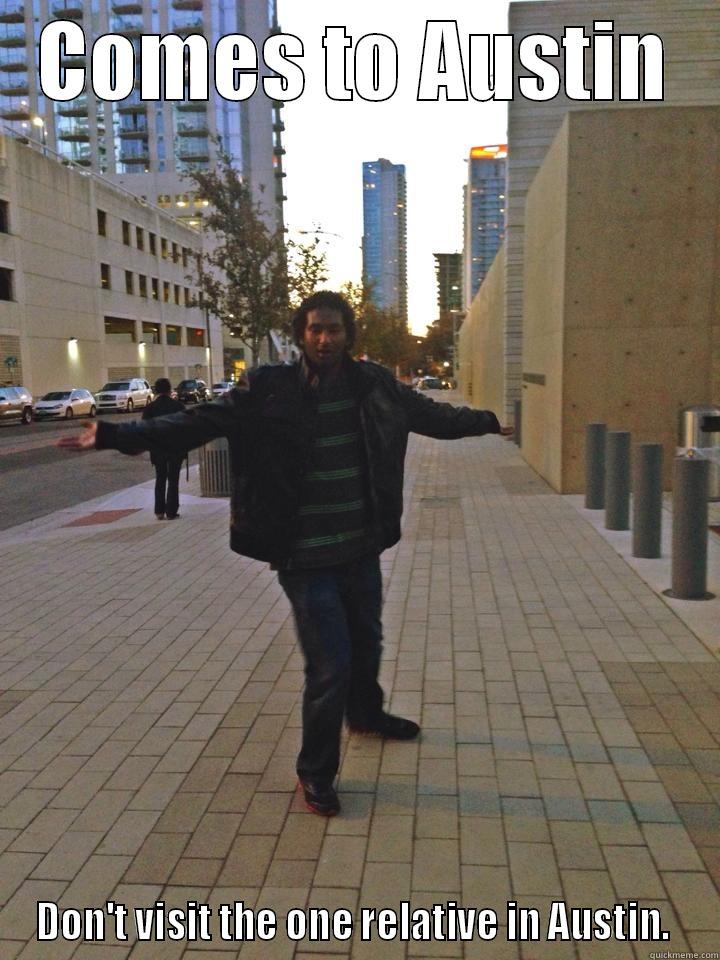 COMES TO AUSTIN DON'T VISIT THE ONE RELATIVE IN AUSTIN.  Misc