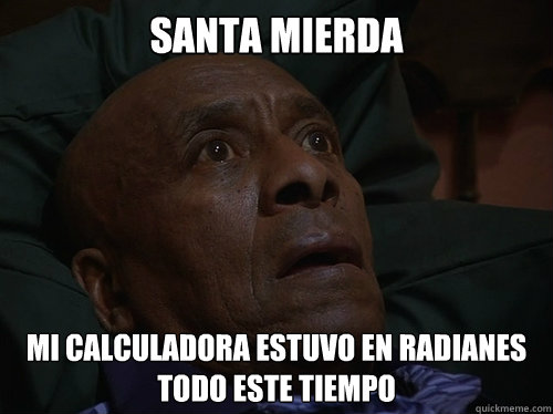 SANTA MIERDA Mi calculadora estuvo en radianes todo este tiempo   Bedtime Realizations