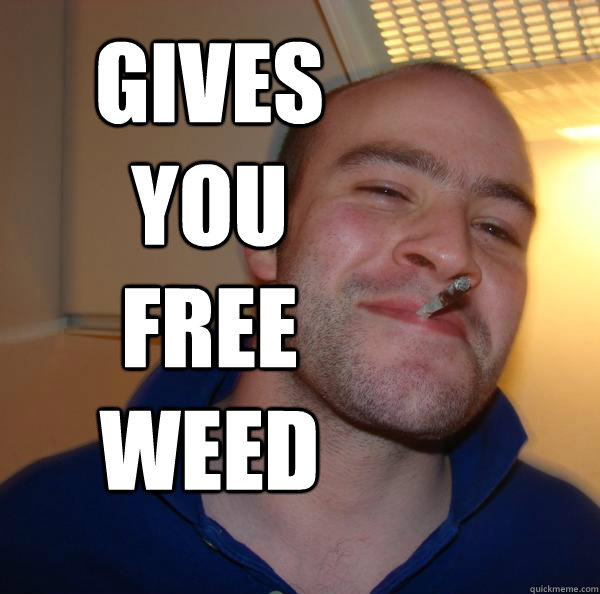 gives you free weed  - gives you free weed   Misc