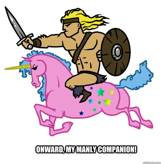 ONWARD, MY MANLY COMPANION!  Unicorn