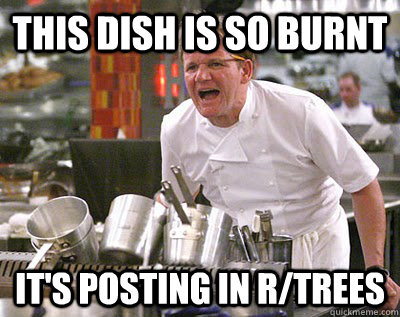 this dish is so burnt It's posting in r/trees  Chef Ramsay