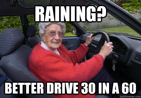 raining? better drive 30 in a 60  Bad Driver Barbara