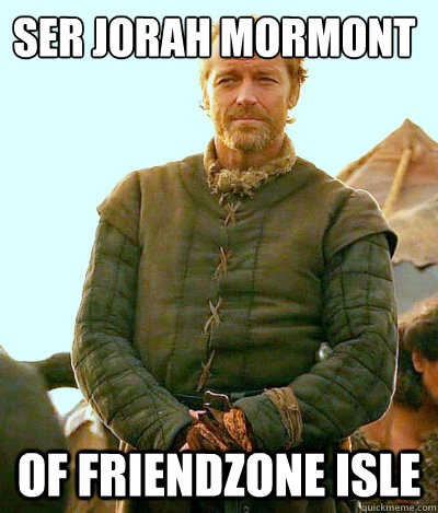 Ser JOrah Mormont of Friendzone Isle - Ser JOrah Mormont of Friendzone Isle  Ser Jorah Mormont Friendzone