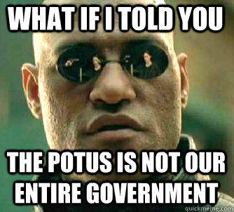 what if i told you the POTUS is not our entire government  Matrix Morpheus
