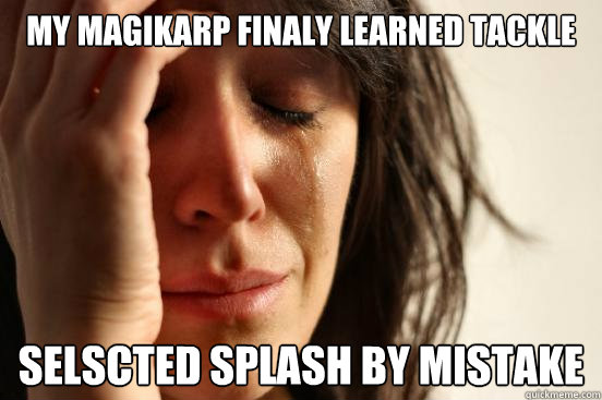 My Magikarp finaly learned tackle selscted splash by mistake  First World Problems