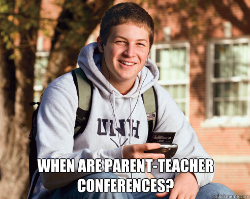  When are parent-teacher conferences?  -  When are parent-teacher conferences?   College Freshman