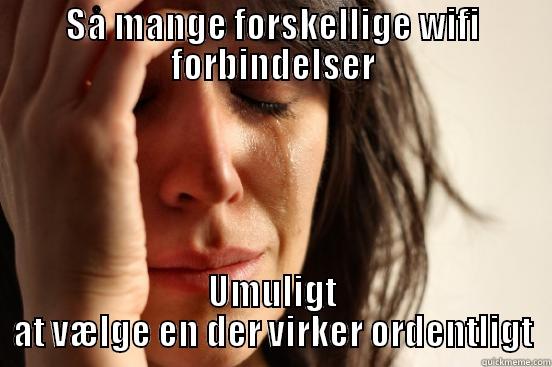 SÅ MANGE FORSKELLIGE WIFI FORBINDELSER UMULIGT AT VÆLGE EN DER VIRKER ORDENTLIGT First World Problems
