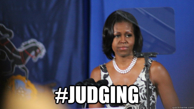  #JUDGING  Michelle Obama