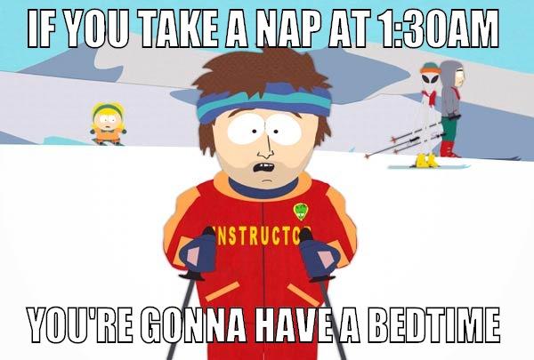 IF YOU TAKE A NAP AT 1:30AM YOU'RE GONNA HAVE A BEDTIME Super Cool Ski Instructor