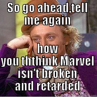 SO GO AHEAD,TELL ME AGAIN HOW YOU THTHINK MARVEL ISN'T BROKEN AND RETARDED Condescending Wonka
