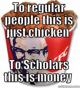 TO REGULAR PEOPLE THIS IS JUST CHICKEN  TO SCHOLARS THIS IS MONEY  Misc