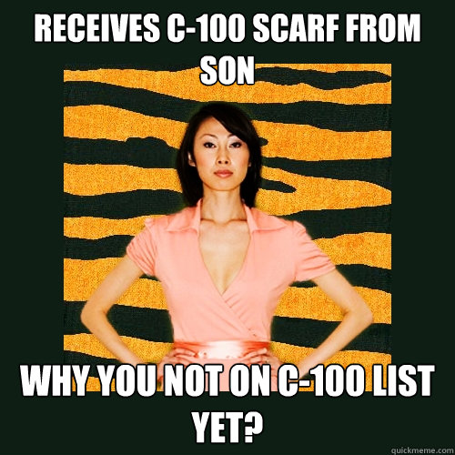 Receives c-100 scarf from son Why you not on c-100 list yet?   Tiger Mom