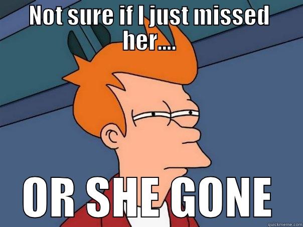 NOT SURE IF I JUST MISSED HER…. OR SHE GONE Futurama Fry