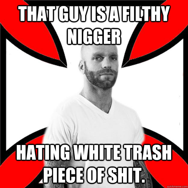 that guy is a filthy nigger hating white trash piece of shit.  Skinhead with a Heart of Gold