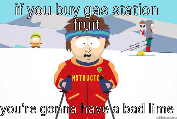 IF YOU BUY GAS STATION FRUIT YOU'RE GONNA HAVE A BAD LIME Super Cool Ski Instructor