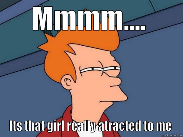MMMM.... ITS THAT GIRL REALLY ATRACTED TO ME Futurama Fry