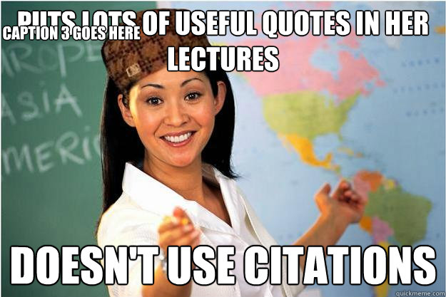 Puts lots of useful quotes in her lectures doesn't use citations Caption 3 goes here  Scumbag Teacher