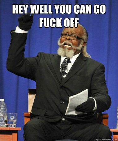 Hey well you can go fuck off   The Rent Is Too Damn High