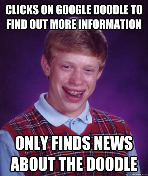 Clicks on google doodle to find out more information Only finds news about the doodle - Clicks on google doodle to find out more information Only finds news about the doodle  Bad Luck Brian