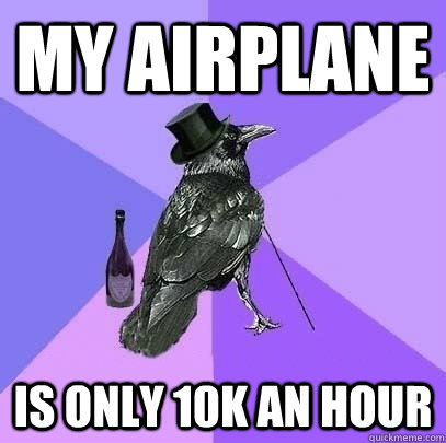 My airplane  is only 10k an hour  Rich Raven
