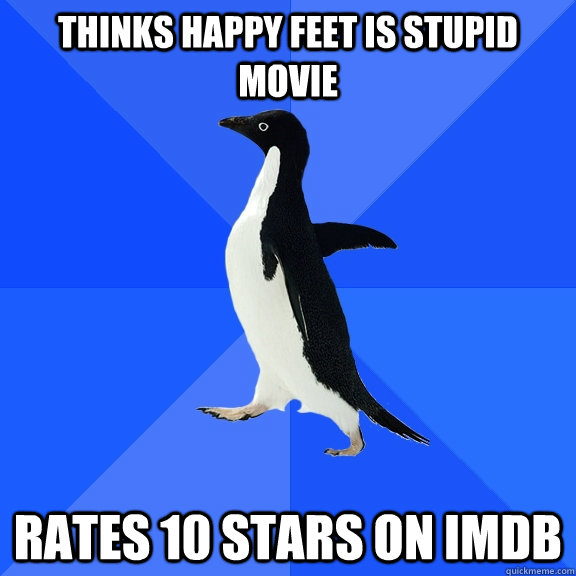 Thinks Happy Feet is stupid movie Rates 10 stars on IMDB  Socially Awkward Penguin