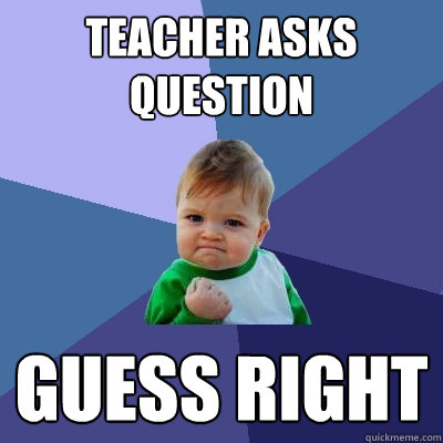 Teacher asks question Guess right  Success Kid