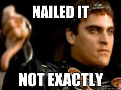 NAILED IT NOT EXACTLY  Downvoting Roman