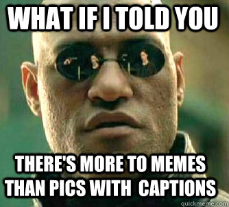 what if i told you there's more to memes than pics with  captions  Matrix Morpheus