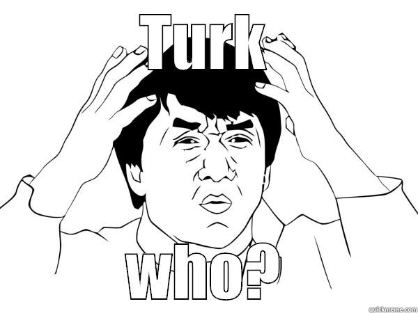 TURK WHO? Misc