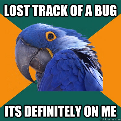 Lost track of a bug its definitely on me  Paranoid Parrot