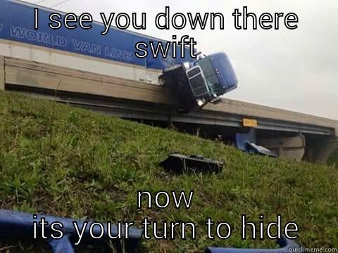 I SEE YOU DOWN THERE SWIFT NOW ITS YOUR TURN TO HIDE Misc