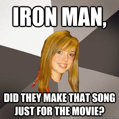 Iron Man, did they make that song just for the movie? - Iron Man, did they make that song just for the movie?  Musically Oblivious 8th Grader