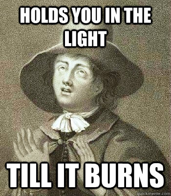 holds you in the light till it burns  Quaker Problems