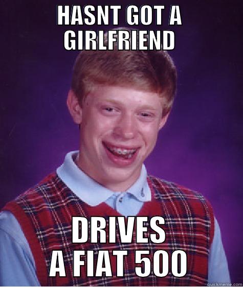 HASNT GOT A GIRLFRIEND DRIVES A FIAT 500 Bad Luck Brian