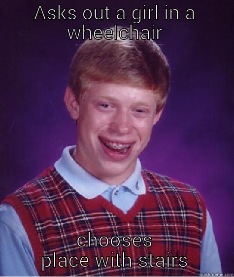 ASKS OUT A GIRL IN A WHEELCHAIR CHOOSES PLACE WITH STAIRS Bad Luck Brian