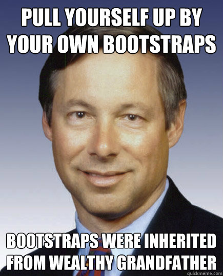 pull yourself up by your own bootstraps bootstraps were inherited from wealthy grandfather  
