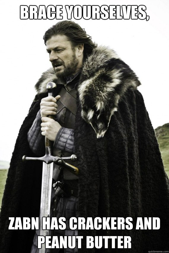 Brace yourselves, Zabn has crackers and peanut butter  Brace yourself