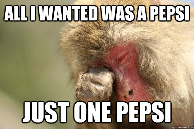 All I wanted was a pepsi Just one Pepsi - All I wanted was a pepsi Just one Pepsi  Why Monkey