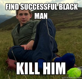  find Successful black man kill him  